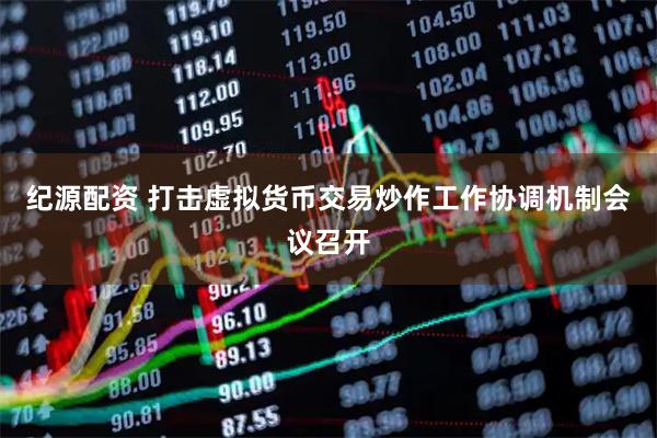 纪源配资 打击虚拟货币交易炒作工作协调机制会议召开